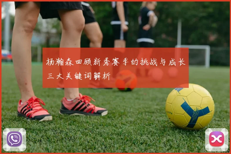 杨瀚森回顾新秀赛季的挑战与成长三大关键词解析