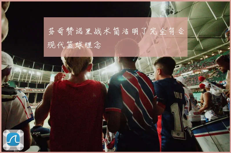 芬奇赞诺里战术简洁明了完全符合现代篮球理念