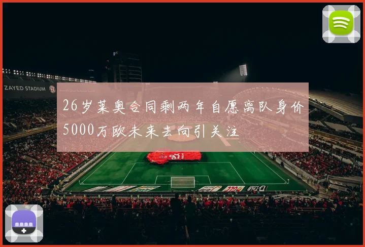 26岁莱奥合同剩两年自愿离队身价5000万欧未来去向引关注